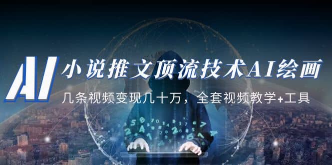 小说推文·顶流技术AI绘画教学：几条视频变现几十万，全套视频教学+工具赚米吧-网创项目资源站-副业项目-创业项目-搞钱项目赚米吧