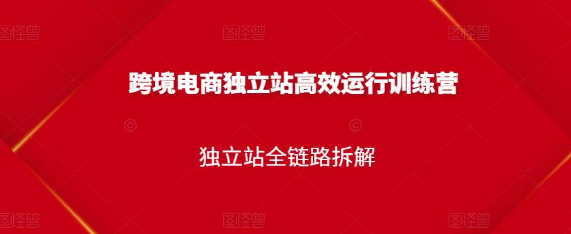 跨境电商独立站高效运行训练营，独立站全链路拆解赚米吧-网创项目资源站-副业项目-创业项目-搞钱项目赚米吧