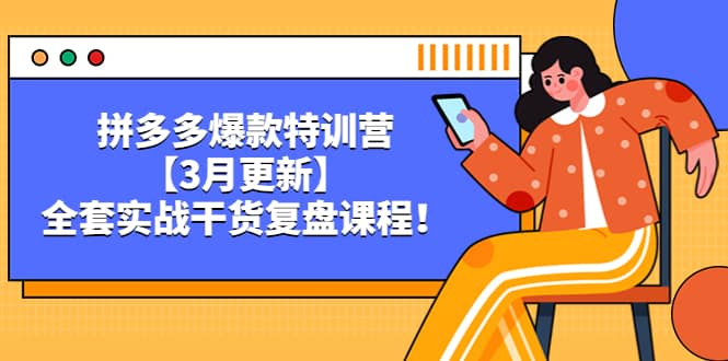 拼多多爆款特训营【3月更新】，全套实战干货复盘课程赚米吧-网创项目资源站-副业项目-创业项目-搞钱项目赚米吧