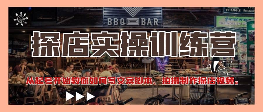 探店实操训练营：从起号开始教你如何写文案、拍摄制作探店视频赚米吧-网创项目资源站-副业项目-创业项目-搞钱项目赚米吧
