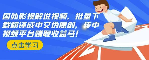 国外影视解说视频，批量下载翻译成中文伪原创，传中视频平台赚取收益赚米吧-网创项目资源站-副业项目-创业项目-搞钱项目赚米吧