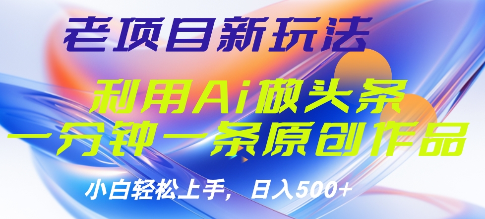 老项目新玩法，利用AI做头条掘金，1分钟一篇原创文章赚米吧-网创项目资源站-副业项目-创业项目-搞钱项目赚米吧