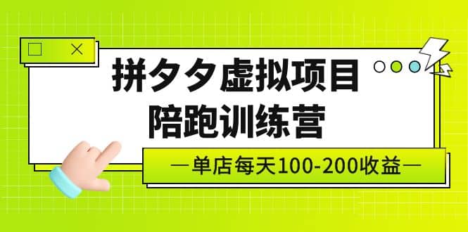 《拼夕夕虚拟项目陪跑训练营》单店100-200 独家选品思路与运营赚米吧-网创项目资源站-副业项目-创业项目-搞钱项目赚米吧