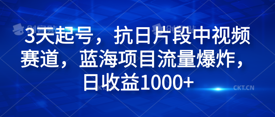 3天起号，抗日片段中视频赛道，蓝海项目流量爆炸，日收益1000+赚米吧-网创项目资源站-副业项目-创业项目-搞钱项目赚米吧