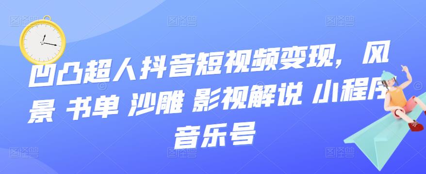 抖音短视频变现，风景 书单 沙雕 影视 解说 小程序 音乐号赚米吧-网创项目资源站-副业项目-创业项目-搞钱项目赚米吧