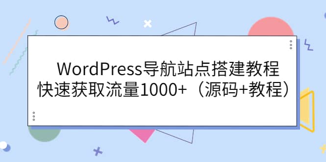 WordPress导航站点搭建教程，快速获取流量1000+（源码+教程）赚米吧-网创项目资源站-副业项目-创业项目-搞钱项目赚米吧