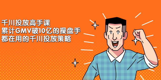 千川投放高手课，累计GMV破10亿的操盘手都在用的千川投放策略赚米吧-网创项目资源站-副业项目-创业项目-搞钱项目赚米吧