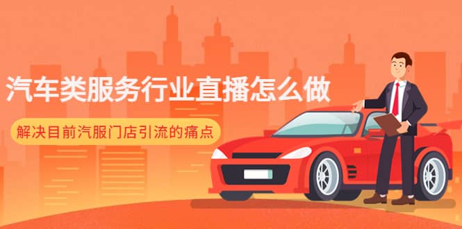 汽车类服务行业直播怎么做，解决目前汽服门店引流的痛点赚米吧-网创项目资源站-副业项目-创业项目-搞钱项目赚米吧