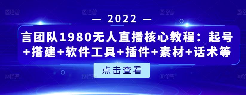 言团队1980无人直播核心教程：起号+搭建+软件工具+插件+素材+话术等等赚米吧-网创项目资源站-副业项目-创业项目-搞钱项目赚米吧