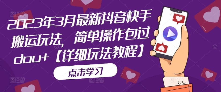 2023年3月最新抖音快手搬运玩法，简单操作包过dou+【详细玩法教程】赚米吧-网创项目资源站-副业项目-创业项目-搞钱项目赚米吧