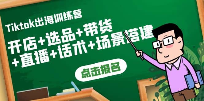Tiktok出海训练营：开店+选品+带货+直播+话术+场景搭建赚米吧-网创项目资源站-副业项目-创业项目-搞钱项目赚米吧