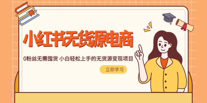 2023小红书·无货源电商1.0，0粉丝无需囤货 小白轻松上手的无货源变现项目赚米吧-网创项目资源站-副业项目-创业项目-搞钱项目赚米吧
