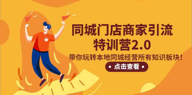同城门店商家引流特训营2.0，带你玩转本地同城经营所有知识板块赚米吧-网创项目资源站-副业项目-创业项目-搞钱项目赚米吧