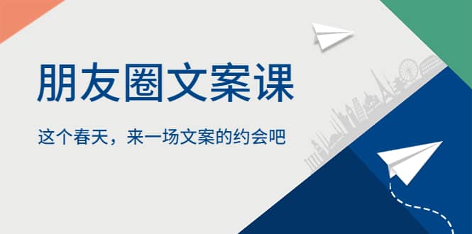 朋友圈文案课，这个春天，来一场文案的约会吧赚米吧-网创项目资源站-副业项目-创业项目-搞钱项目赚米吧