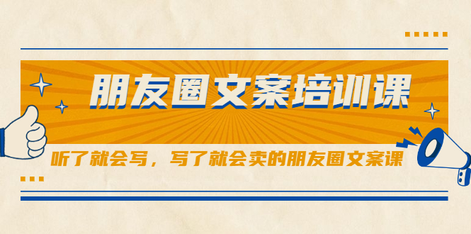 朋友圈文案培训课，听了就会写，写了就会卖的朋友圈文案课赚米吧-网创项目资源站-副业项目-创业项目-搞钱项目赚米吧