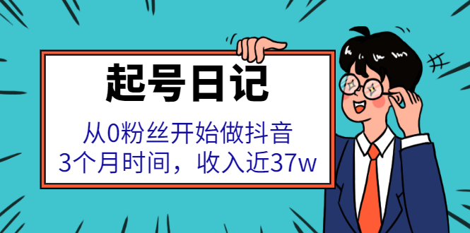起号日记：从0粉丝开始做抖音，3个月时间，收入近37w赚米吧-网创项目资源站-副业项目-创业项目-搞钱项目赚米吧