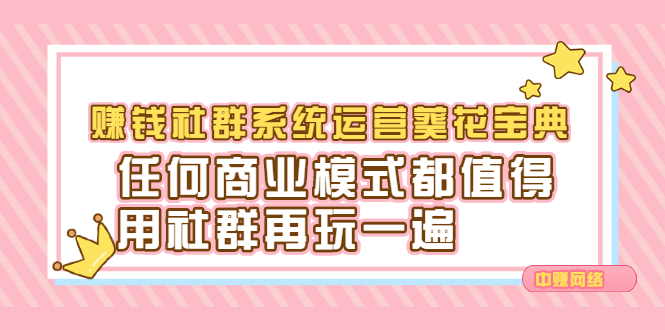 赚钱社群系统运营葵花宝典，任何商业模式都值得用社群再玩一遍赚米吧-网创项目资源站-副业项目-创业项目-搞钱项目赚米吧