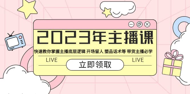 2023年主播课 快速教你掌握主播底层逻辑 开场留人 塑品话术等 带货主播必学赚米吧-网创项目资源站-副业项目-创业项目-搞钱项目赚米吧