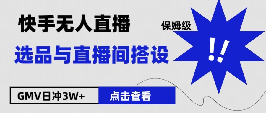 保姆级快手无人直播选品与直播间搭设赚米吧-网创项目资源站-副业项目-创业项目-搞钱项目赚米吧