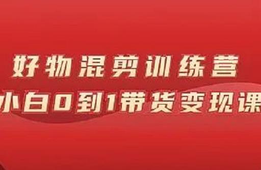 万三好物混剪训练营：小白0到1带货变现课赚米吧-网创项目资源站-副业项目-创业项目-搞钱项目赚米吧