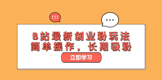B站最新创业粉玩法，简单操作，长期吸粉赚米吧-网创项目资源站-副业项目-创业项目-搞钱项目赚米吧