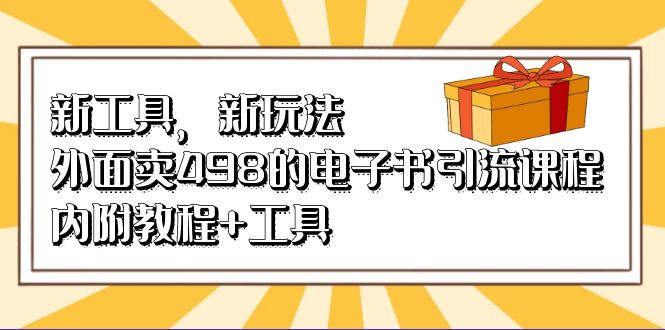 新工具，新玩法！外面卖498的电子书引流课程，内附教程+工具赚米吧-网创项目资源站-副业项目-创业项目-搞钱项目赚米吧