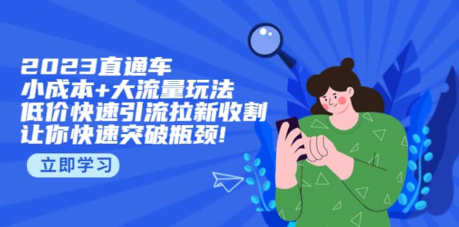 2023直通小成本+大流量玩法，低价快速引流拉新收割，让你快速突破瓶颈赚米吧-网创项目资源站-副业项目-创业项目-搞钱项目赚米吧
