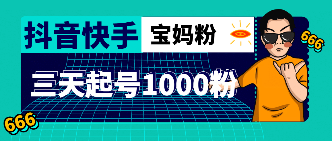 抖音快手三天起号涨粉1000宝妈粉丝的核心方法【详细玩法教程】赚米吧-网创项目资源站-副业项目-创业项目-搞钱项目赚米吧