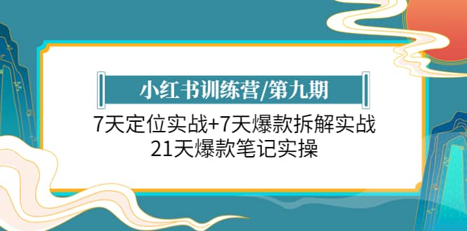 小红书训练营/第九期：7天定位实战+7天爆款拆解实战，21天爆款笔记实操赚米吧-网创项目资源站-副业项目-创业项目-搞钱项目赚米吧