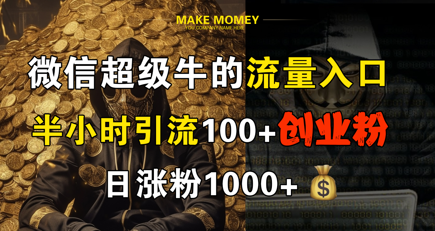 微信超级牛的流量入口，半小时引流100+创业粉，日涨粉1000+赚米吧-网创项目资源站-副业项目-创业项目-搞钱项目赚米吧