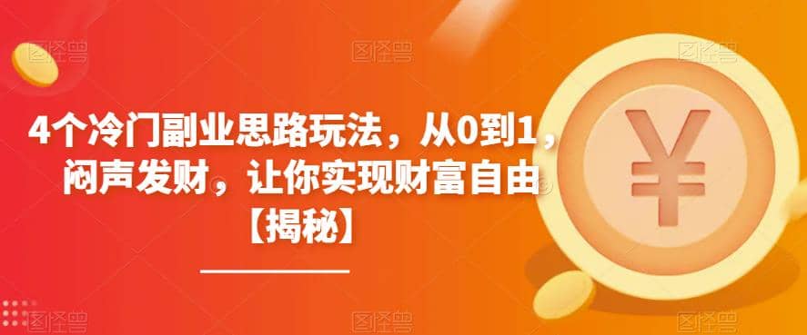 4个冷门副业思路玩法，从0到1，闷声发财，让你实现财富自由【揭秘】赚米吧-网创项目资源站-副业项目-创业项目-搞钱项目赚米吧