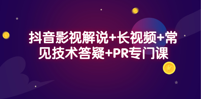 抖音影视解说+长视频+常见技术答疑+PR专门课赚米吧-网创项目资源站-副业项目-创业项目-搞钱项目赚米吧