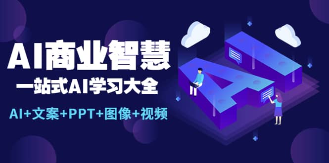AI商业智慧：一站式AI学习大全【AI+文案+PPT+图像+视频】赚米吧-网创项目资源站-副业项目-创业项目-搞钱项目赚米吧