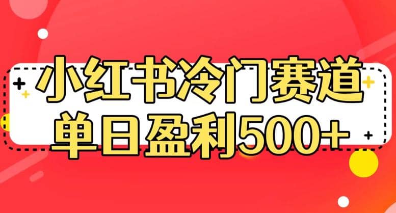 小红书冷门赛道，单日盈利500+【揭秘】赚米吧-网创项目资源站-副业项目-创业项目-搞钱项目赚米吧