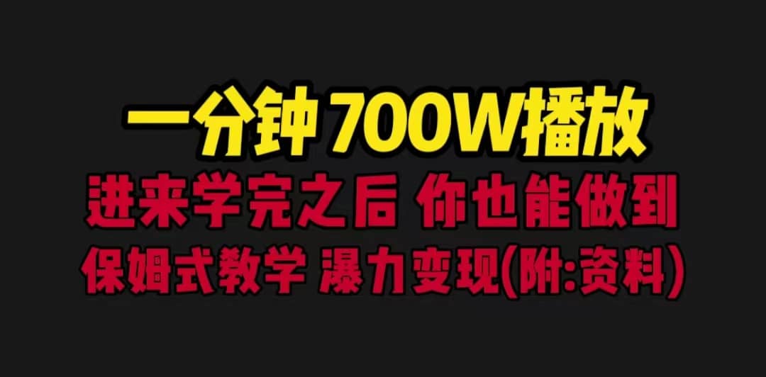 一分钟700W播放 进来学完 你也能做到 保姆式教学 暴力变现（教程+83G素材）赚米吧-网创项目资源站-副业项目-创业项目-搞钱项目赚米吧