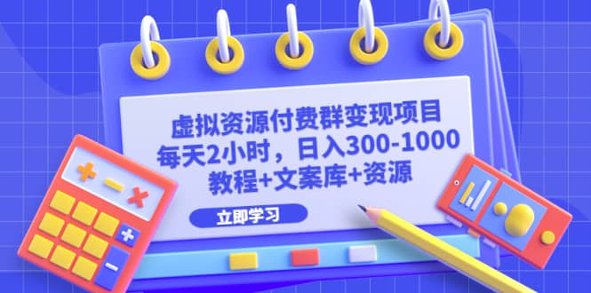 虚拟资源付费群变现项目：每天2小时，日入300-1000+（教程+文案库+资源）赚米吧-网创项目资源站-副业项目-创业项目-搞钱项目赚米吧