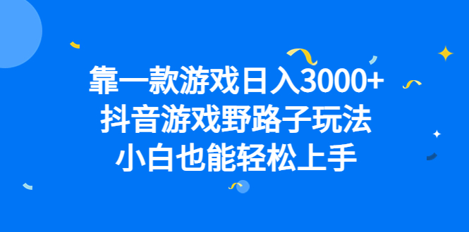 靠一款游戏日入3000+，抖音游戏野路子玩法，小白也能轻松上手赚米吧-网创项目资源站-副业项目-创业项目-搞钱项目赚米吧