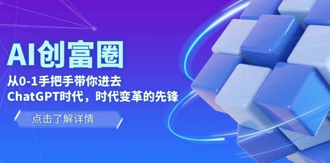 AI·创富圈，从0-1手把手带你进去ChatGPT时代，时代变革的先锋赚米吧-网创项目资源站-副业项目-创业项目-搞钱项目赚米吧
