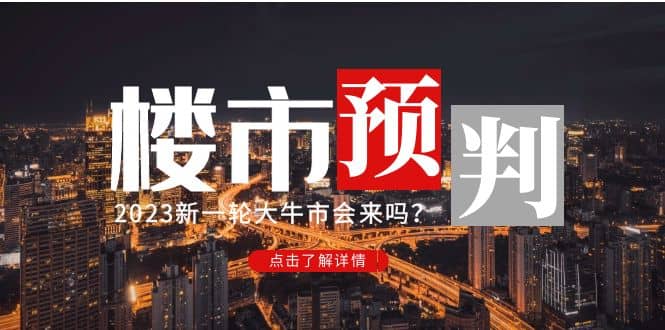 某公众号付费文章《2023楼市预判：新一轮大牛市会来吗？》赚米吧-网创项目资源站-副业项目-创业项目-搞钱项目赚米吧