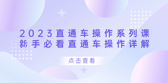 2023直通车操作 系列课，新手必看直通车操作详解赚米吧-网创项目资源站-副业项目-创业项目-搞钱项目赚米吧