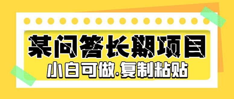 某问答长期项目，简单复制粘贴，小白可做赚米吧-网创项目资源站-副业项目-创业项目-搞钱项目赚米吧