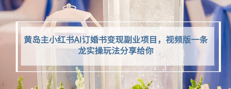 小红书AI订婚书变现副业项目，视频版一条龙实操玩法分享给你赚米吧-网创项目资源站-副业项目-创业项目-搞钱项目赚米吧