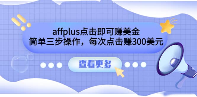 affplus点击即可赚美金，简单三步操作，每次点击赚300美元【视频教程】赚米吧-网创项目资源站-副业项目-创业项目-搞钱项目赚米吧