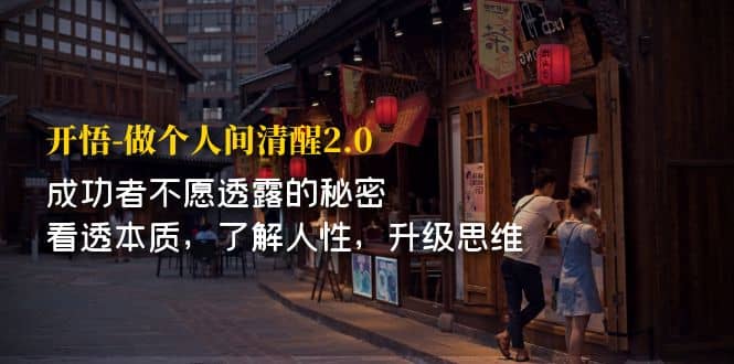 开·悟-做个人间·清醒2.0 成功者不透露的秘密 看透本质 了解人性 升级思维赚米吧-网创项目资源站-副业项目-创业项目-搞钱项目赚米吧