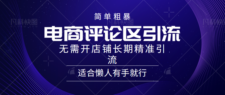 简单粗暴野路子引流-电商平台评论引流大法，无需开店铺长期精准引流适合懒人有手就行赚米吧-网创项目资源站-副业项目-创业项目-搞钱项目赚米吧