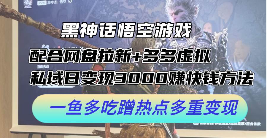 黑神话悟空游戏配合网盘拉新+多多虚拟+私域日变现3000+赚快钱方法。…赚米吧-网创项目资源站-副业项目-创业项目-搞钱项目赚米吧