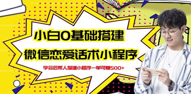新手0基础搭建微信恋爱话术小程序，一单赚几百【视频教程+小程序源码】赚米吧-网创项目资源站-副业项目-创业项目-搞钱项目赚米吧