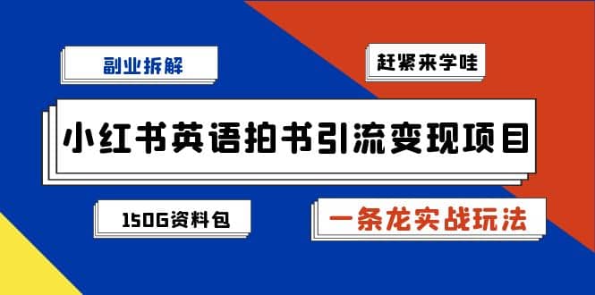 副业拆解：小红书英语拍书引流变现项目【一条龙实战玩法+150G资料包】赚米吧-网创项目资源站-副业项目-创业项目-搞钱项目赚米吧