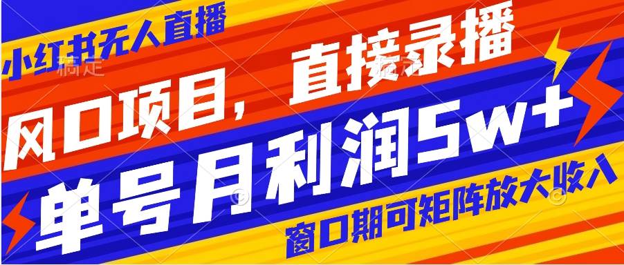 风口项目，小红书无人直播带货，直接录播，可矩阵，月入5w+赚米吧-网创项目资源站-副业项目-创业项目-搞钱项目赚米吧
