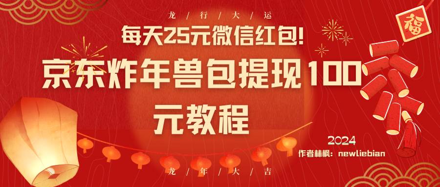 每天25元微信红包！京东炸年兽包提现100元教程赚米吧-网创项目资源站-副业项目-创业项目-搞钱项目赚米吧